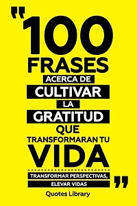 100 Frases Acerca De Cultivar La Gratitud Que Transformaran Tu Vida - Transformar Perspectivas, Elevar Vidas