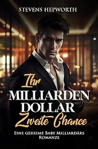 Ihr Milliarden Dollar Zweite Chance: Eine geheime Baby Milliardärs Romanze