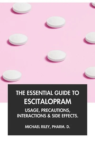 The Essential Guide to Escitalopram: Usage, Precautions, Interactions and Side Effects.