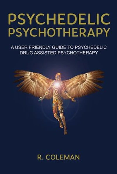 Psychedelic Psychotherapy: A User Friendly Guide To Drug-assisted Psychotherapy