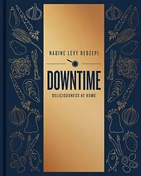 Downtime: Deliciousness at Home: A Cookbook