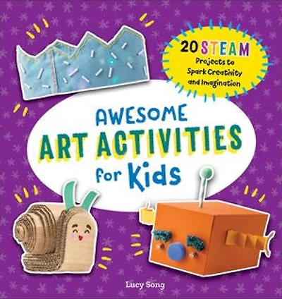Awesome Art Activities for Kids: 20 STEAM Projects to Spark Creativity and Imagination