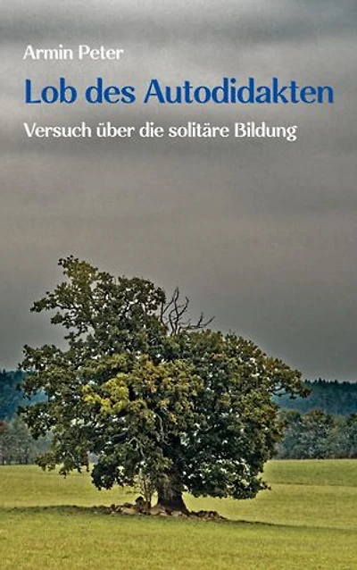 Lob des Autodidakten: Versuch über die solitäre Bildung