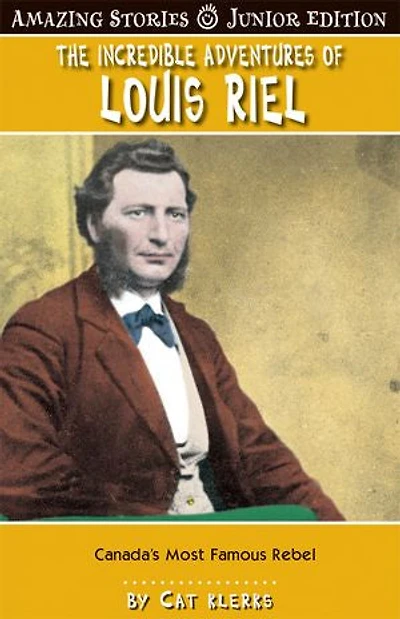 The Incredible Adventures of Louis Riel (JR): Canada's Most Famous Revelutionary