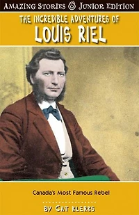 The Incredible Adventures of Louis Riel (JR): Canada's Most Famous Revelutionary