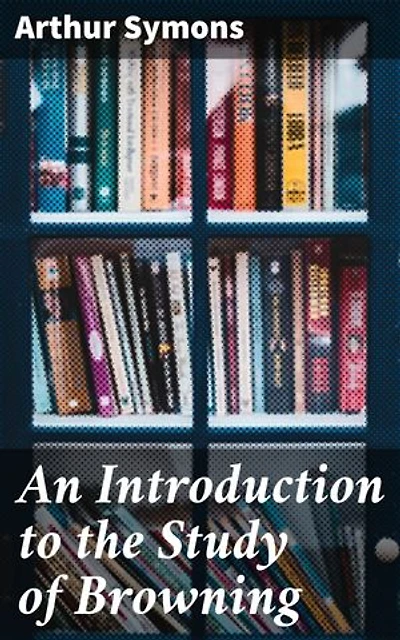 An Introduction to the Study of Browning: Exploring Browning's Poetry: Themes and Techniques Revealed