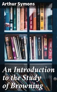 An Introduction to the Study of Browning: Exploring Browning's Poetry: Themes and Techniques Revealed