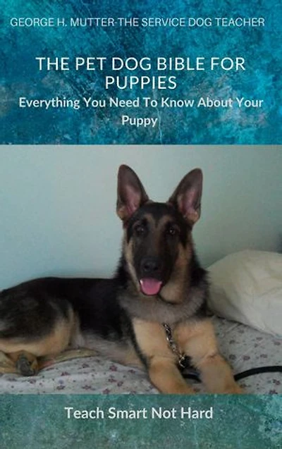 The Pet Dog Bible For Puppies: Everything You Need To Know About Your Puppy