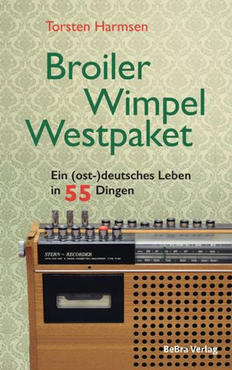 Broiler, Wimpel, Westpaket: Ein (ost-)deutsches Leben in 55 Dingen