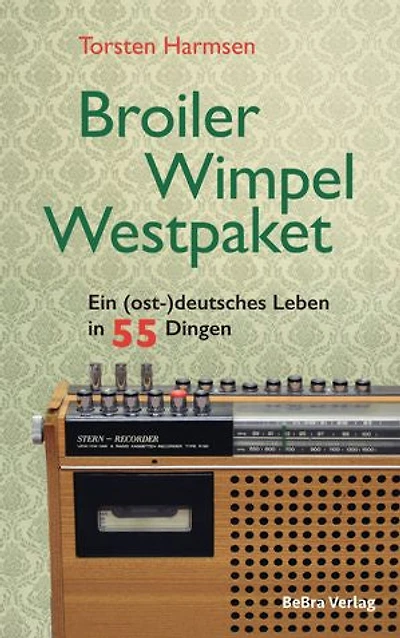 Broiler, Wimpel, Westpaket: Ein (ost-)deutsches Leben in 55 Dingen