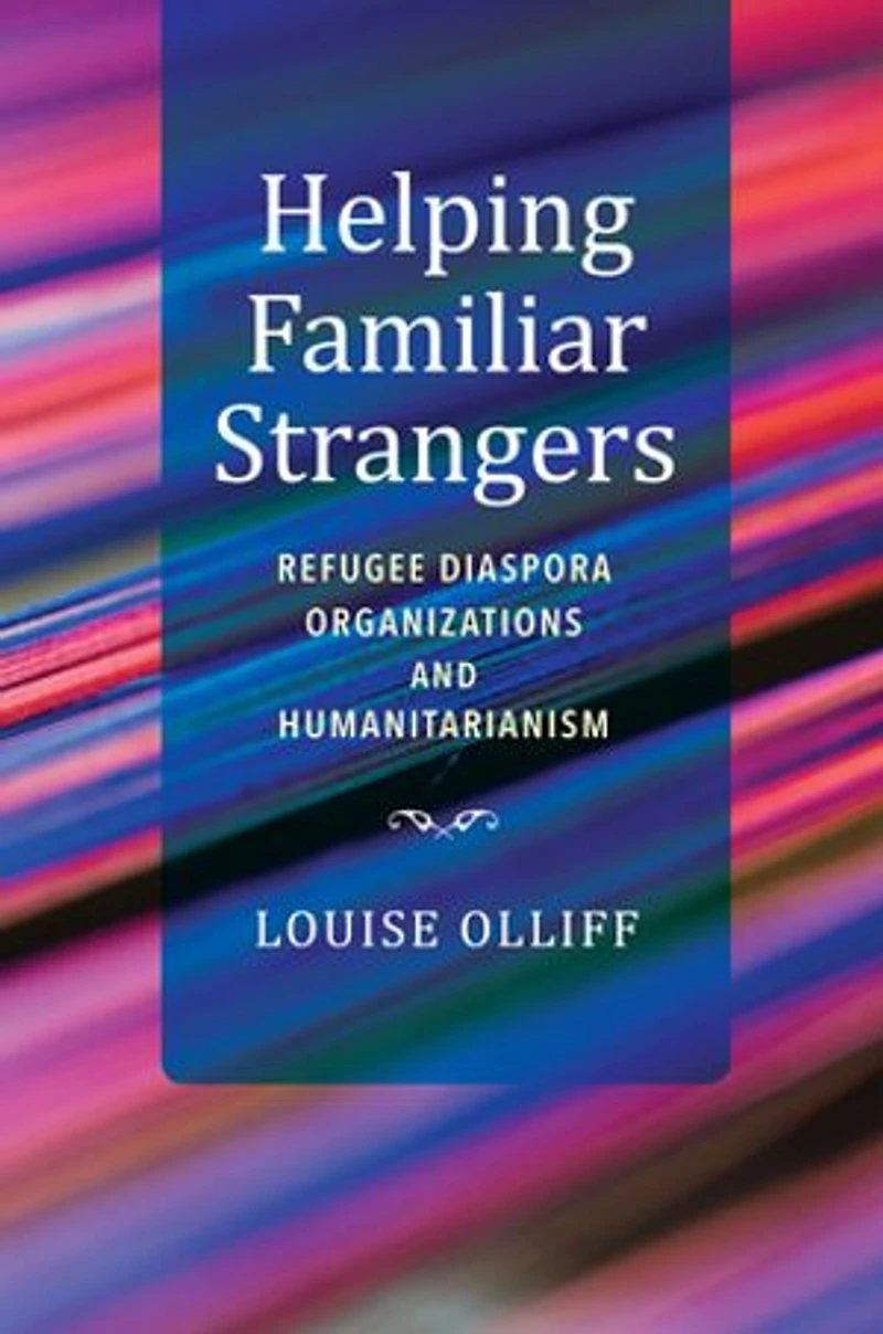 Helping Familiar Strangers: Refugee Diaspora Organizations And Humanitarianism