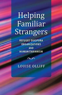 Helping Familiar Strangers: Refugee Diaspora Organizations And Humanitarianism