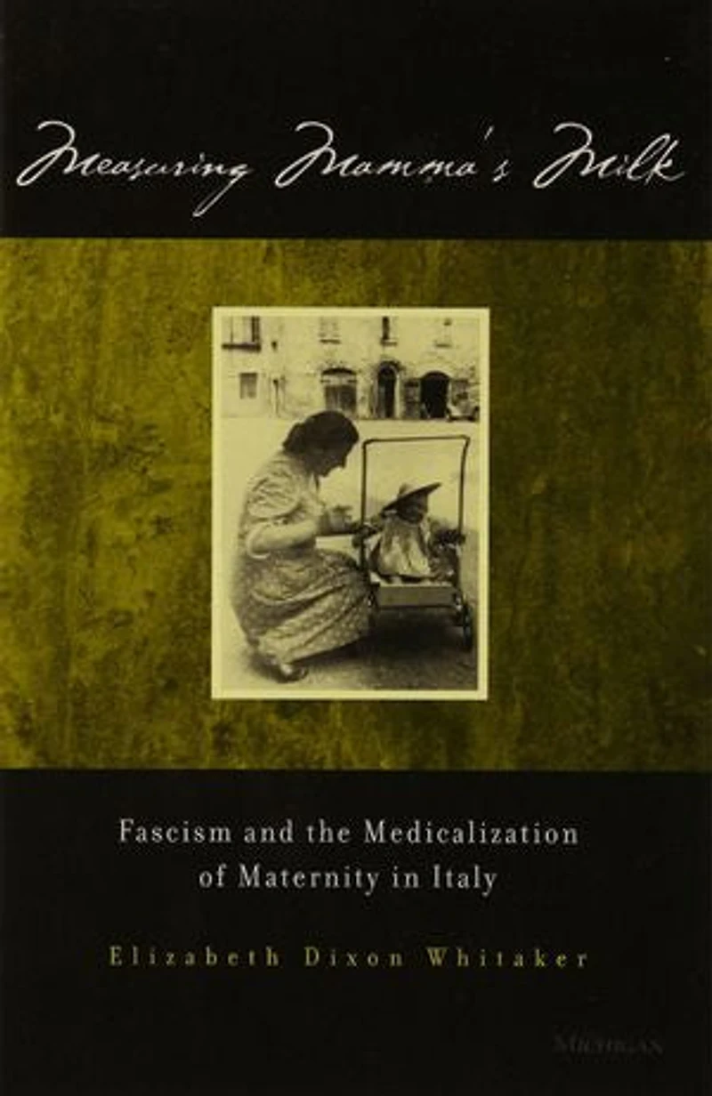 Measuring Mamma's Milk: Fascism and the Medicalization of Maternity in Italy