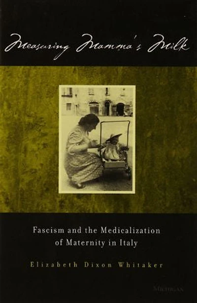 Measuring Mamma's Milk: Fascism and the Medicalization of Maternity in Italy