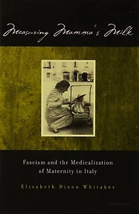 Measuring Mamma's Milk: Fascism and the Medicalization of Maternity in Italy