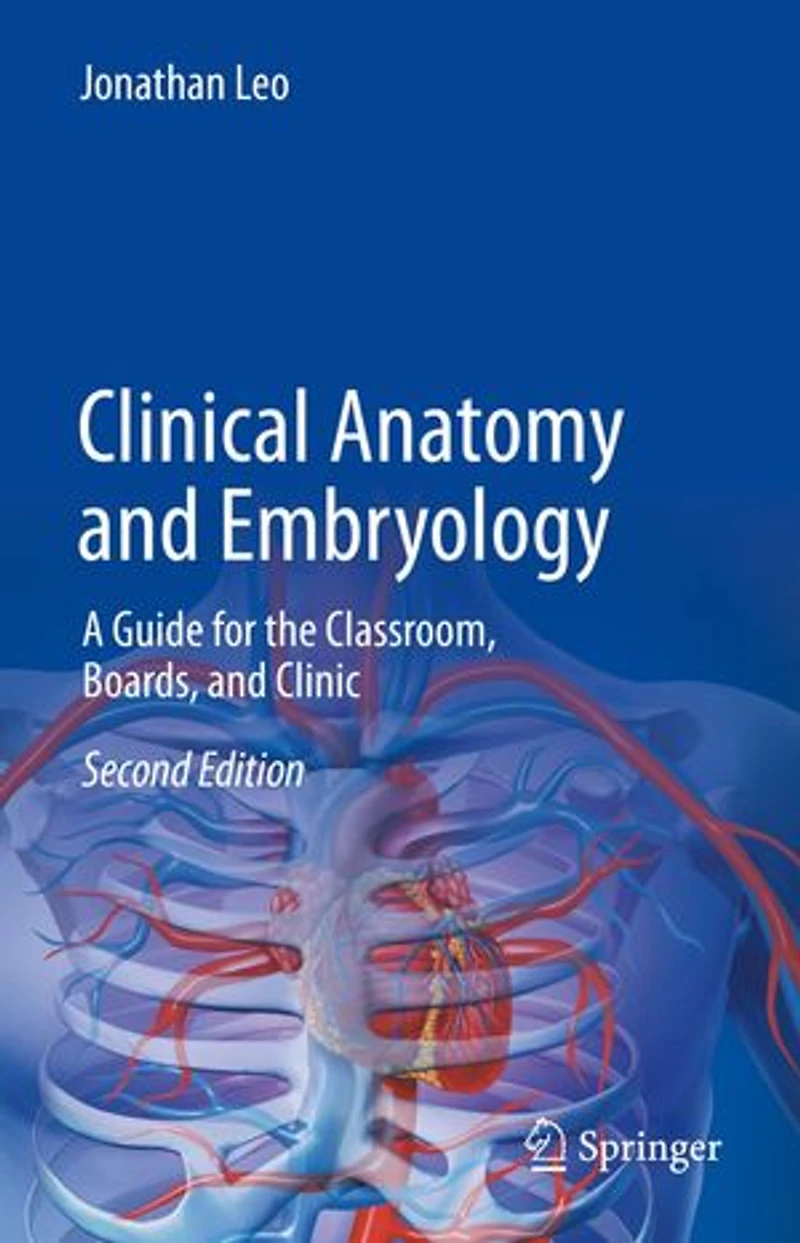 Clinical Anatomy and Embryology: A Guide for the Classroom, Boards, Clinic