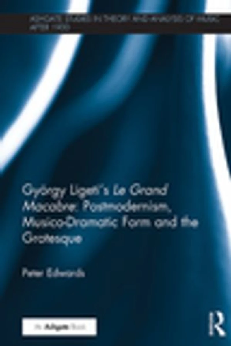 Gyorgy Ligeti's Le Grand Macabre: Postmodernism, Musico-dramatic Form And The Grotesque