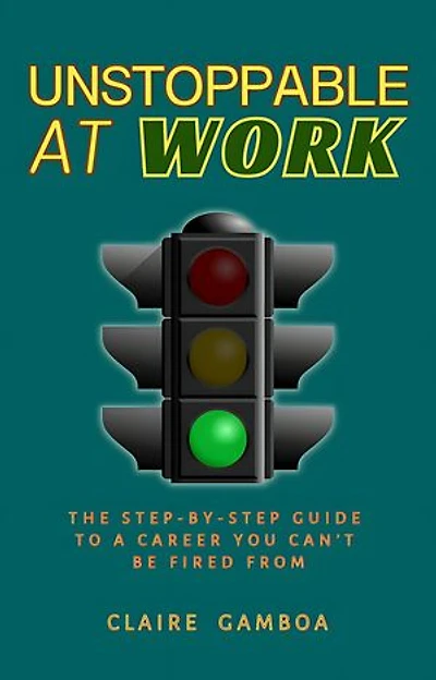 Unstoppable at Work (The Step by Step Guide to a Career You Cannot Be Fired From)