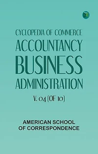 Cyclopedia of Commerce, Accountancy, Business Administration, v. 04 (of 10)