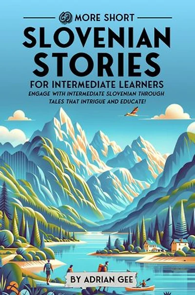 69 More Short Slovenian Stories for Intermediate Learners: Engage with Intermediate Slovenian Through Tales That Intrigue and Educate!