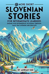 69 More Short Slovenian Stories for Intermediate Learners: Engage with Intermediate Slovenian Through Tales That Intrigue and Educate!