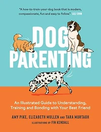 Dog Parenting: An Illustrated Guide to Understanding, Training and Bonding with Your Best Friend
