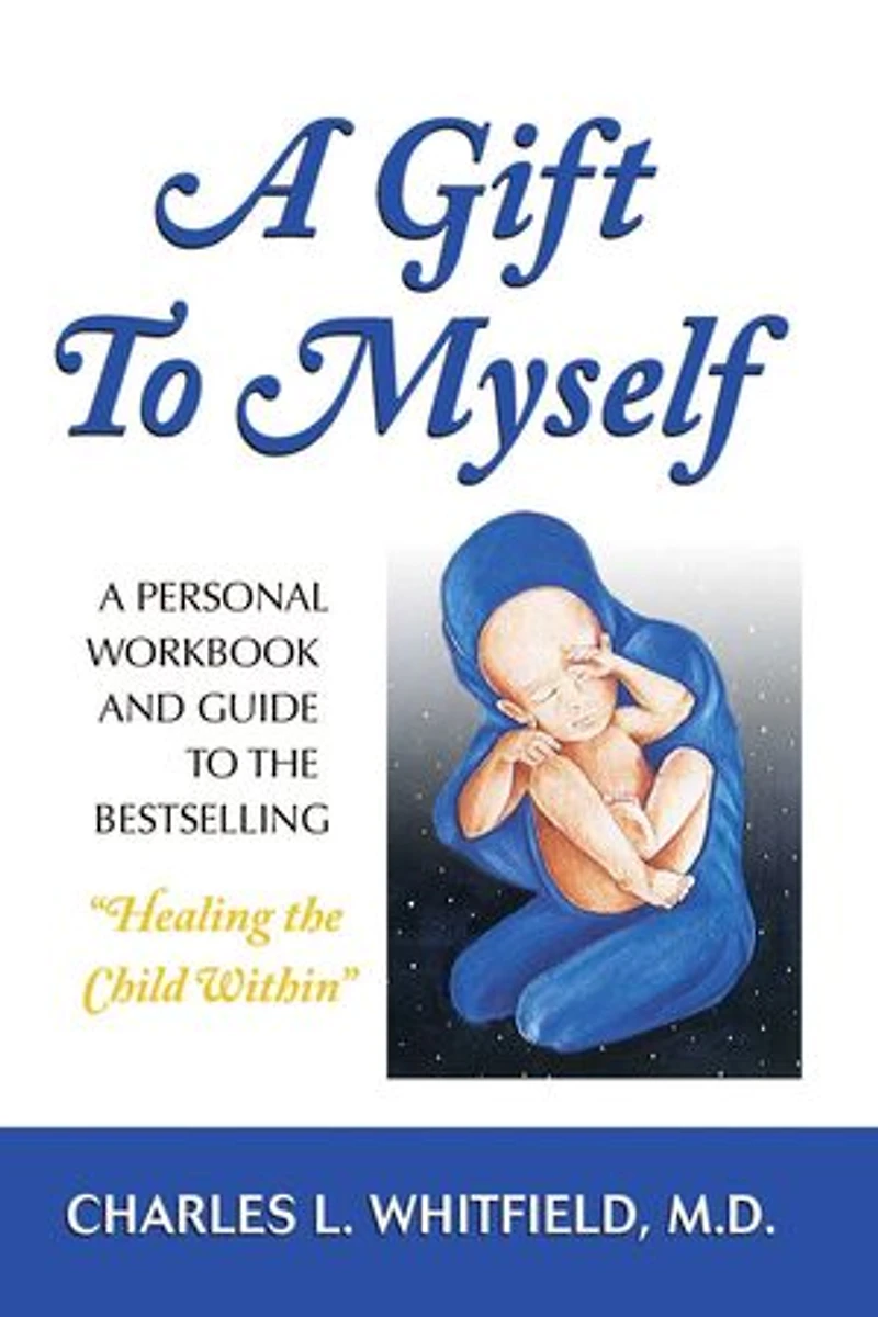A Gift to Myself: Personal Workbook and Guide "Healing the Child Within"