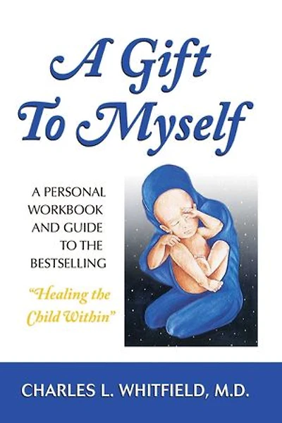 A Gift to Myself: Personal Workbook and Guide "Healing the Child Within"