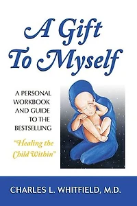 A Gift to Myself: Personal Workbook and Guide "Healing the Child Within"