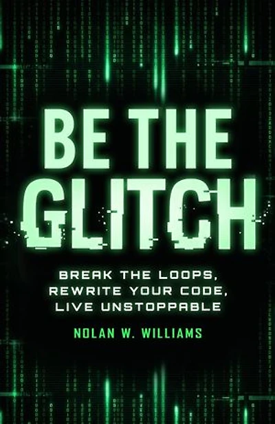 Be the Glitch: Break Loops, Rewrite Your Code, Live Unstoppable