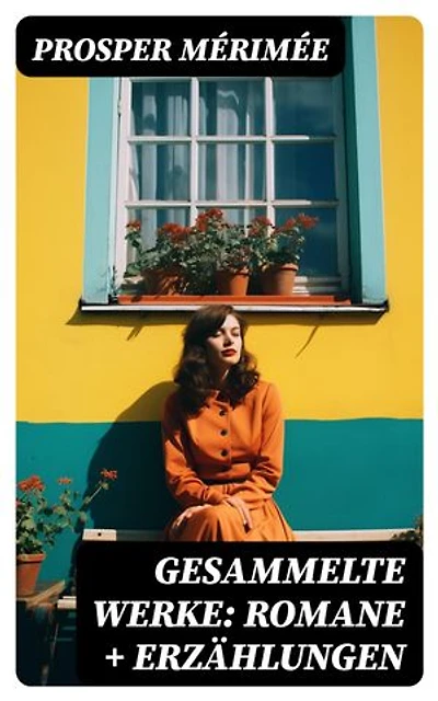 Gesammelte Werke: Romane + Erzählungen: Die etruskische Vase + Zwiefacher Irrtum + Die Venus von Ille + Carmen + Lokis + Arsène Guillot