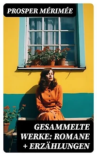 Gesammelte Werke: Romane + Erzählungen: Die etruskische Vase + Zwiefacher Irrtum + Die Venus von Ille + Carmen + Lokis + Arsène Guillot