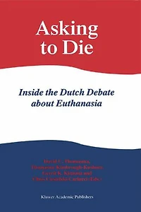Asking to Die: Inside the Dutch Debate about Euthanasia