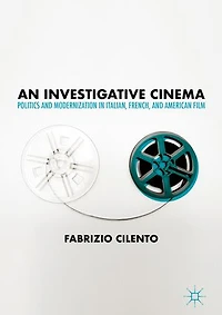 An Investigative Cinema: Politics And Modernization Italian, French, American Film