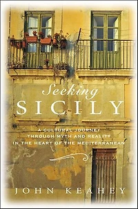 Seeking Sicily: A Cultural Journey Through Myth and Reality the Heart of Mediterranean