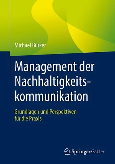 Management der Nachhaltigkeitskommunikation: Grundlagen und Perspektiven fur die Praxis