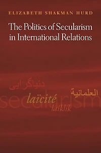 The Politics of Secularism International Relations
