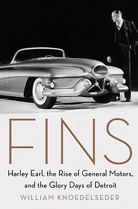 Fins: Harley Earl, The Rise Of General Motors, And Glory Days Detroit