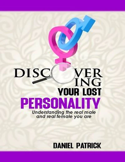 Discovering Your Lost Personality: Understanding the real male and the real female you are.