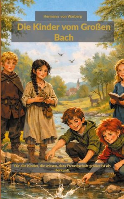 Die Kinder vom Großen Bach: Für alle Kinder, die wissen, dass Freundschaft größer ist als Herkunft.