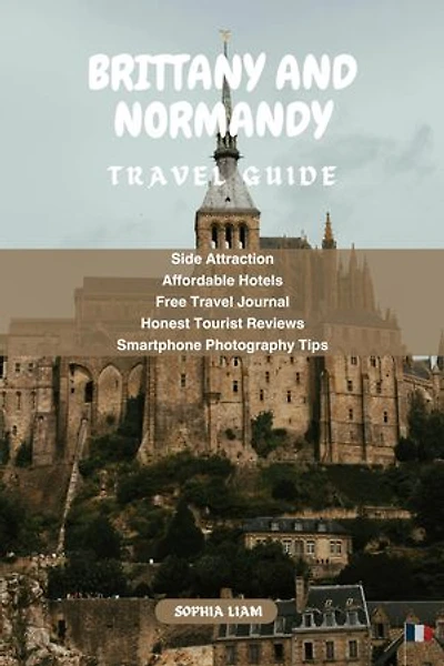 Brittany and Normandy Travel Guide: Tips for Exploring Coastal France for a First-Time Visitor