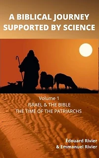 A BIBLICAL JOURNEY SUPPORTED BY SCIENCE: VOLUME 1 ISRAEL & THE BIBLE THE TIME OF THE PATRIARCHS
