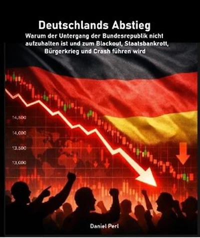 Deutschlands Abstieg - Warum der Untergang der Bundesrepublik nicht aufzuhalten ist und zum Blackout, Staatsbankrott, Bürgerkrieg und Crash führen wird