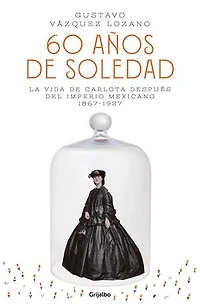 60 años de soledad / Sixty Years of Solitude: The Life Empress Charlotte Mexico