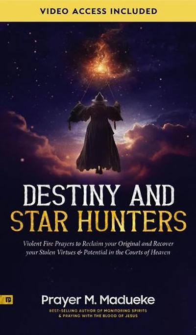Destiny and Star Hunters: Violent Fire Prayers to Reclaim your Original and Recover your Stolen Virtues & Potential in the Courts of Heaven