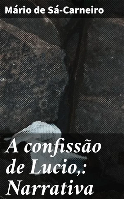 A confissão de Lucio,: Narrativa: Exploração da mente humana e fronteiras entre realidade e fantasia em uma narrativa marcante de modernismo literário