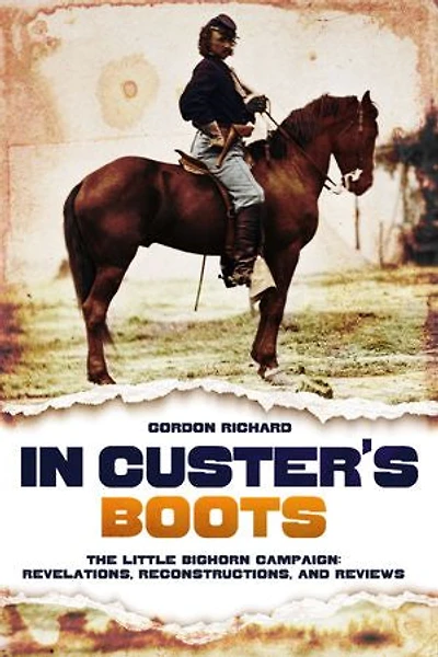 Custer's Boots: The Little Bighorn Campaign: Revelations, Reconstructions, and Reviews
