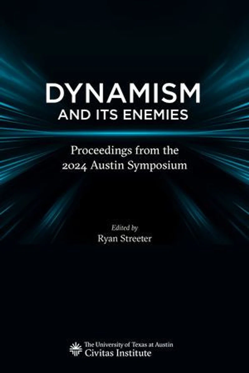 Dynamism and Its Enemies: Proceedings from the 2024 Austin Symposium