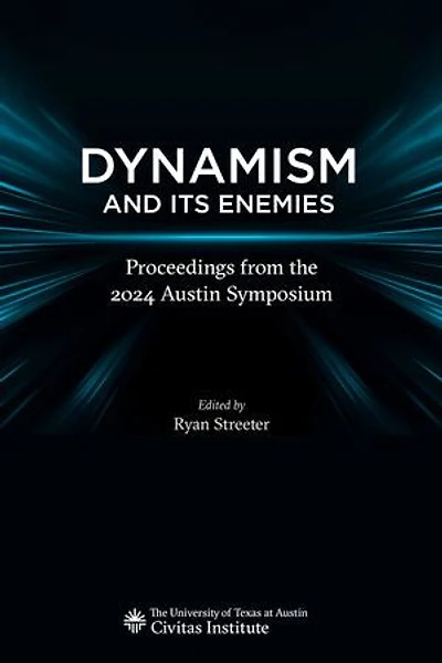 Dynamism and Its Enemies: Proceedings from the 2024 Austin Symposium