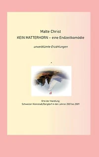 Kein Matterhorn - eine Endzeitkomödie: unverblümte Erzählungen